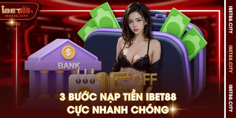 3 bước nạp tiền IBET88 cực nhanh chóng