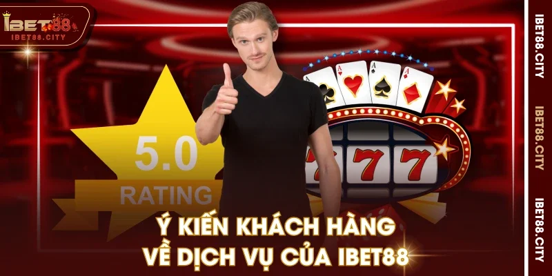 Ý kiến khách hàng về dịch vụ của IBET88