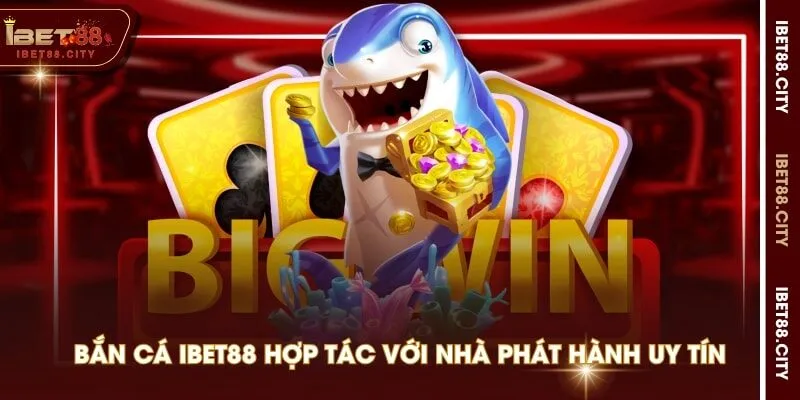 Bắn cá IBET88 hợp tác với nhà phát hành uy tín