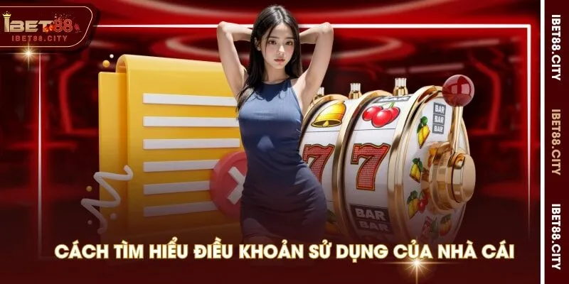 Cách tìm hiểu điều khoản sử dụng của nhà cái