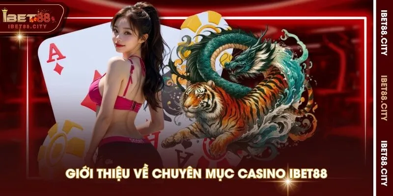 Giới thiệu về chuyên mục casino IBET88