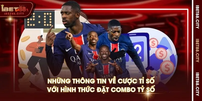 Những thông tin về cược tỉ số với hình thức đặt combo tỷ số