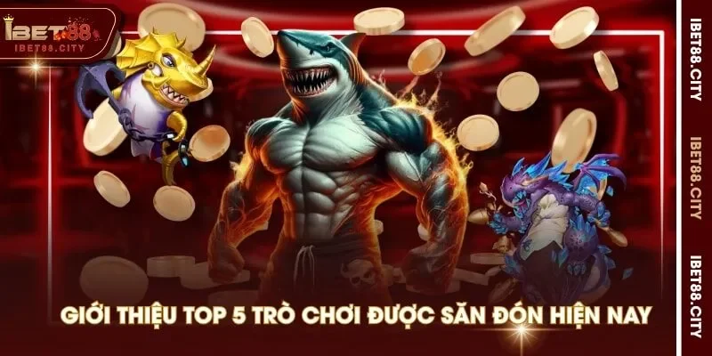 Giới thiệu top 5 trò chơi được săn đón hiện nay