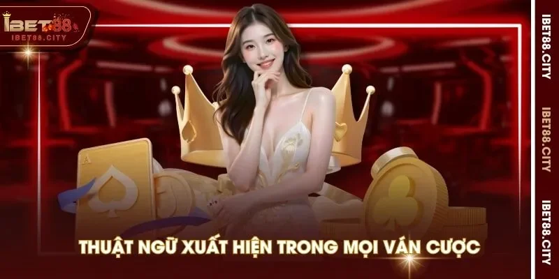 Thuật ngữ xuất hiện trong mọi ván cược